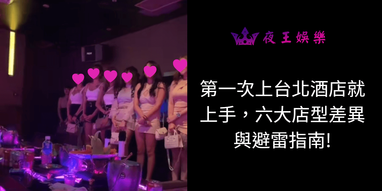 台北酒店大揭密，六大店型差異與挑選小姐指南!