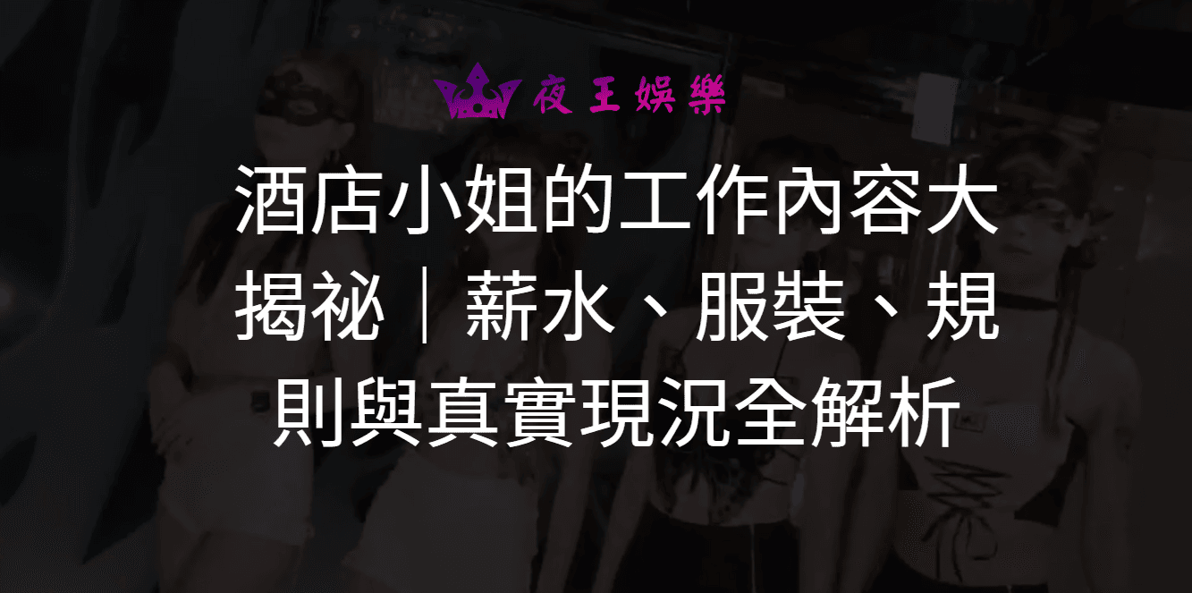 酒店小姐的工作內容大揭祕|薪水、服裝、規則與真實現況全解析
